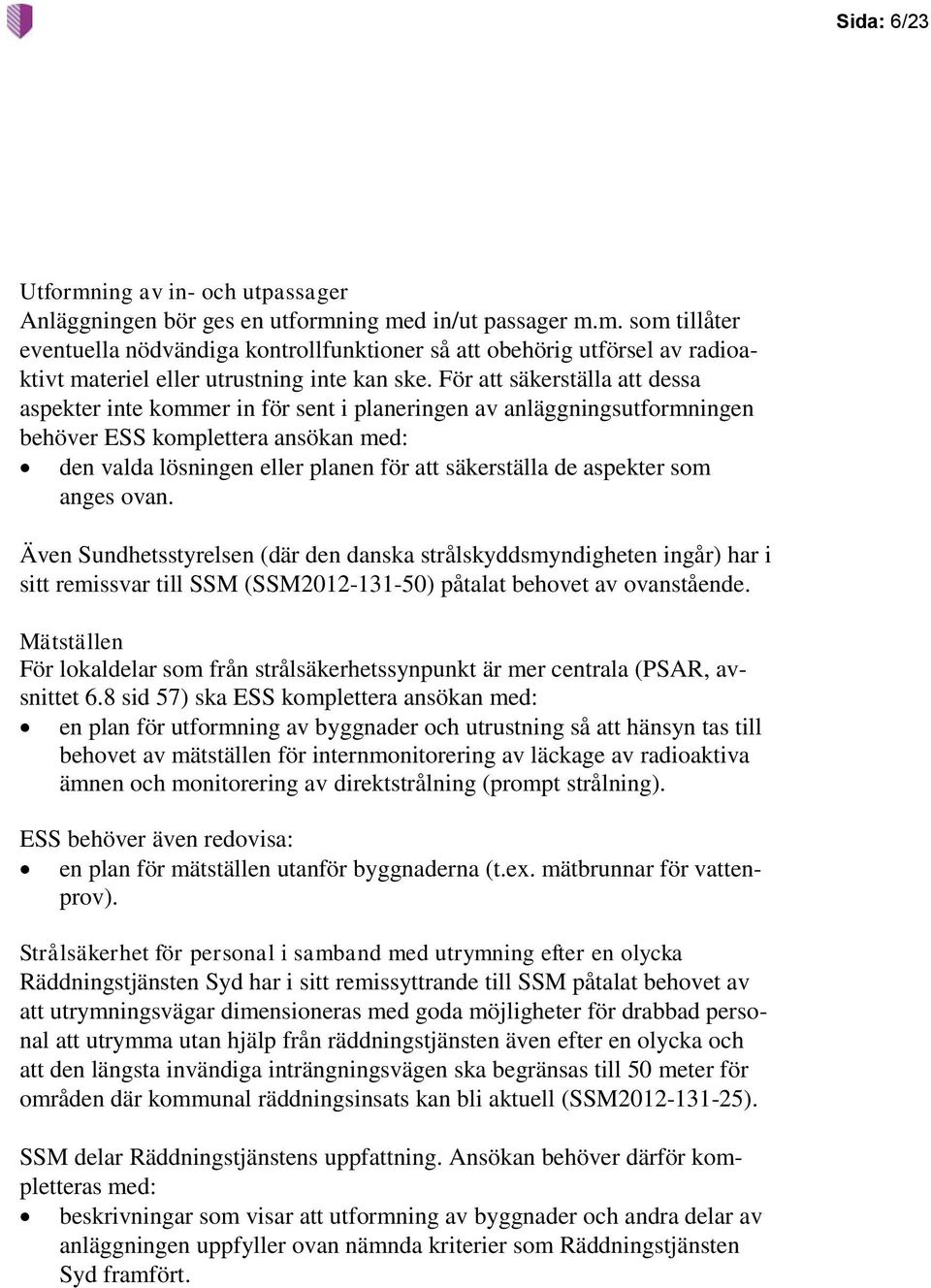 aspekter som anges ovan. Även Sundhetsstyrelsen (där den danska strålskyddsmyndigheten ingår) har i sitt remissvar till SSM (SSM2012-131-50) påtalat behovet av ovanstående.