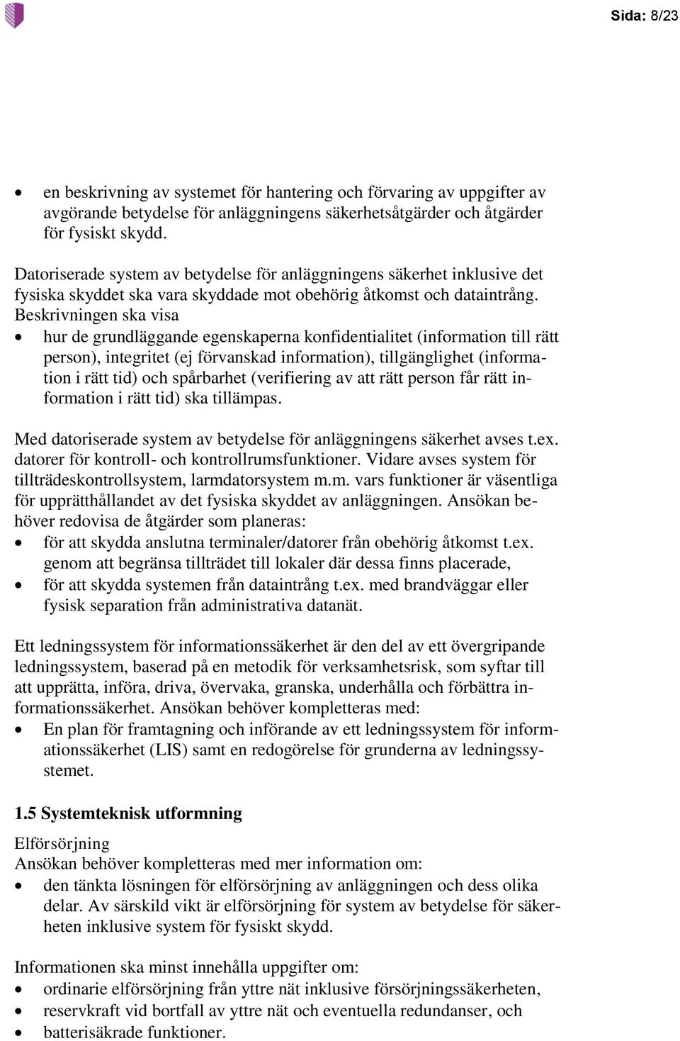 Beskrivningen ska visa hur de grundläggande egenskaperna konfidentialitet (information till rätt person), integritet (ej förvanskad information), tillgänglighet (information i rätt tid) och