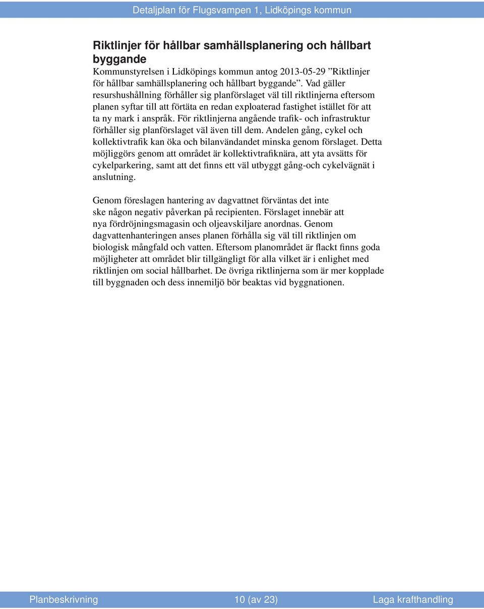 För riktlinjerna angående trafik- och infrastruktur förhåller sig planförslaget väl även till dem. Andelen gång, cykel och kollektivtrafik kan öka och bilanvändandet minska genom förslaget.