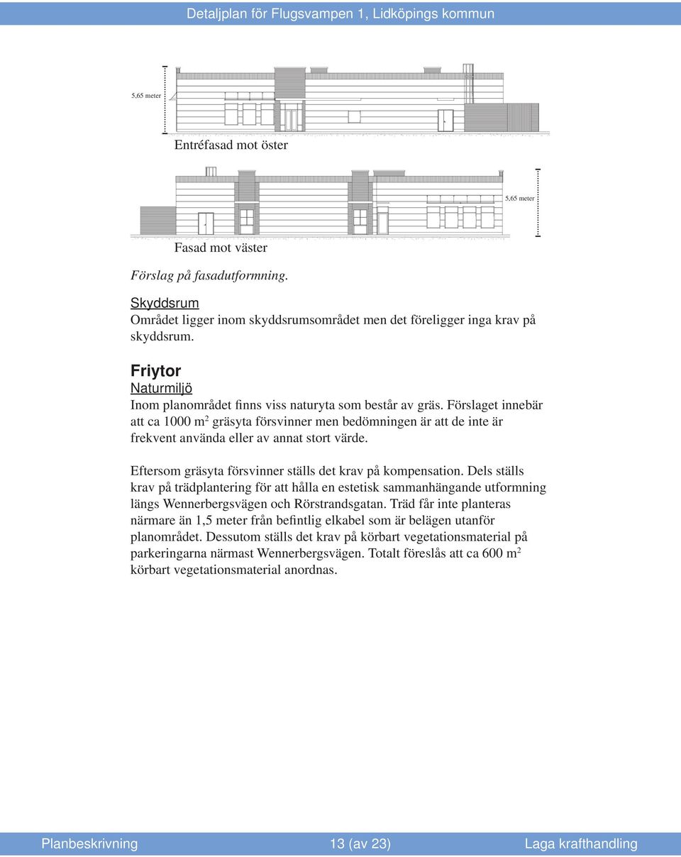 Förslaget innebär att ca 1000 m 2 gräsyta försvinner men bedömningen är att de inte är frekvent använda eller av annat stort värde. Eftersom gräsyta försvinner ställs det krav på kompensation.