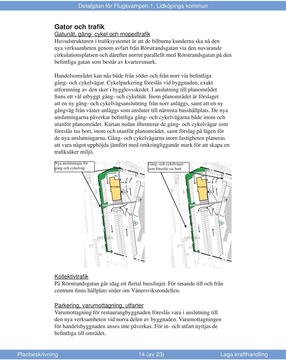 Handelsområdet kan nås både från söder och från norr via befintliga gång- och cykelvägar. Cykelparkering föreslås vid byggnaden, exakt utformning av den sker i bygglovsskedet.