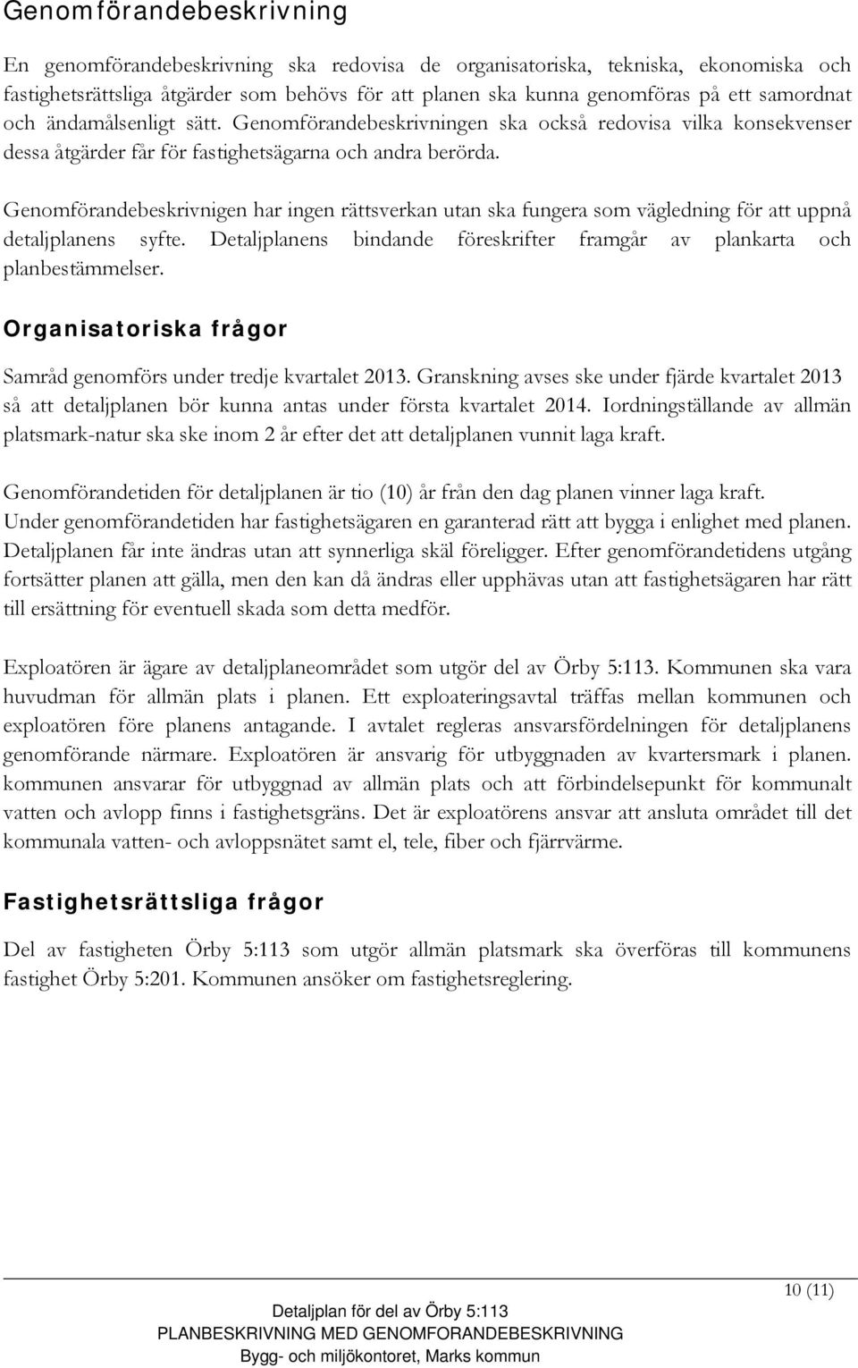 Genomförandebeskrivnigen har ingen rättsverkan utan ska fungera som vägledning för att uppnå detaljplanens syfte. Detaljplanens bindande föreskrifter framgår av plankarta och planbestämmelser.