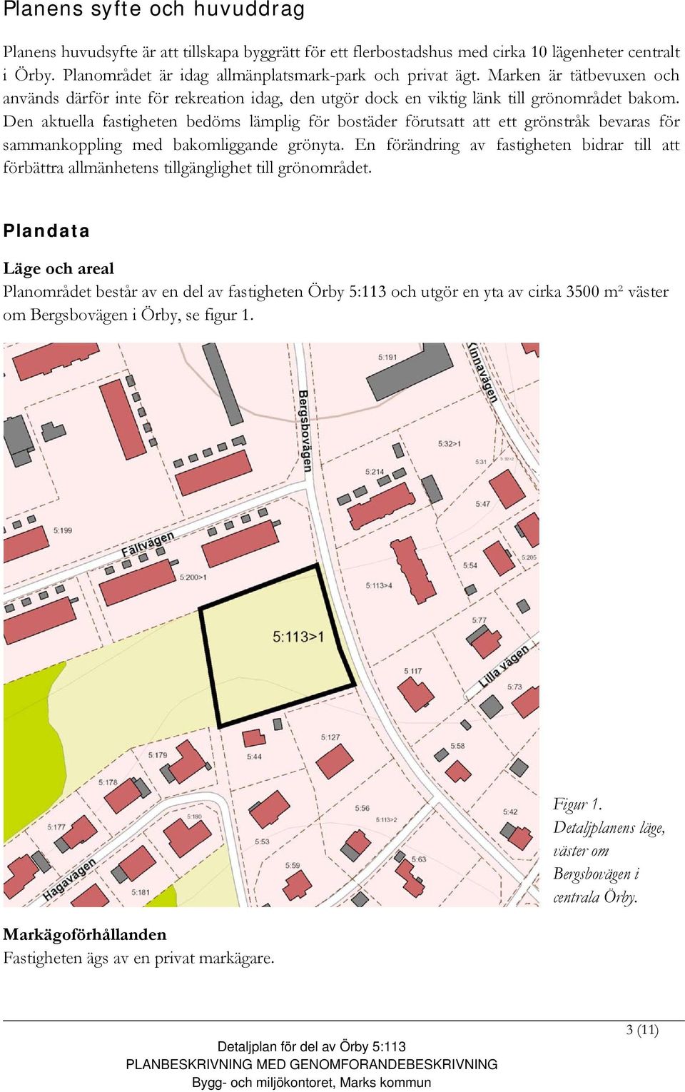 Den aktuella fastigheten bedöms lämplig för bostäder förutsatt att ett grönstråk bevaras för sammankoppling med bakomliggande grönyta.