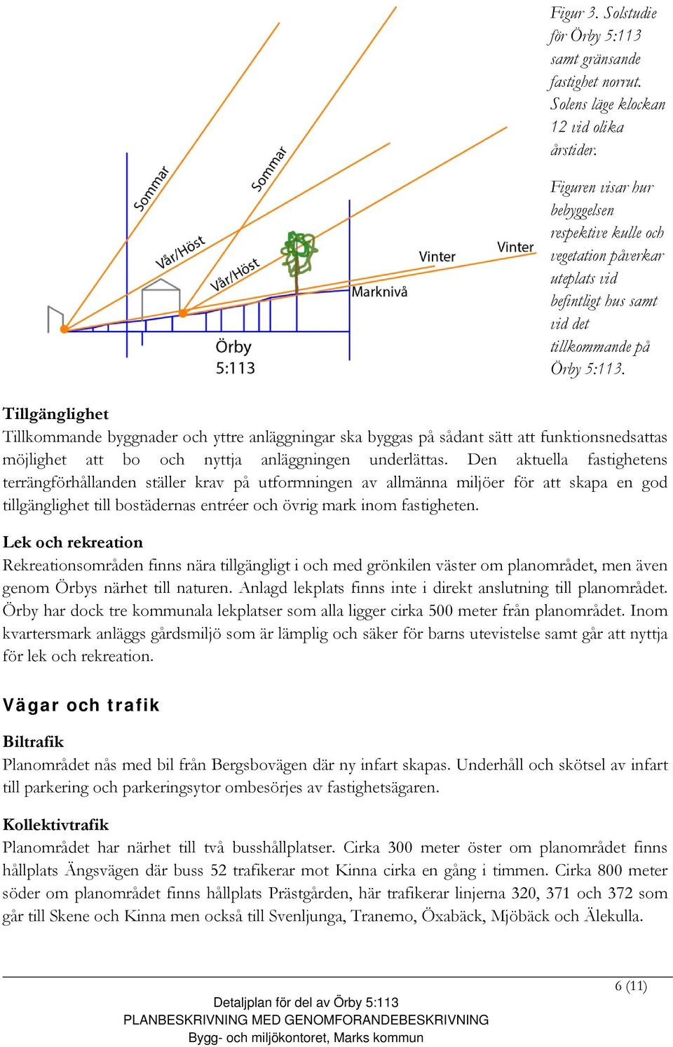 Tillgänglighet Tillkommande byggnader och yttre anläggningar ska byggas på sådant sätt att funktionsnedsattas möjlighet att bo och nyttja anläggningen underlättas.