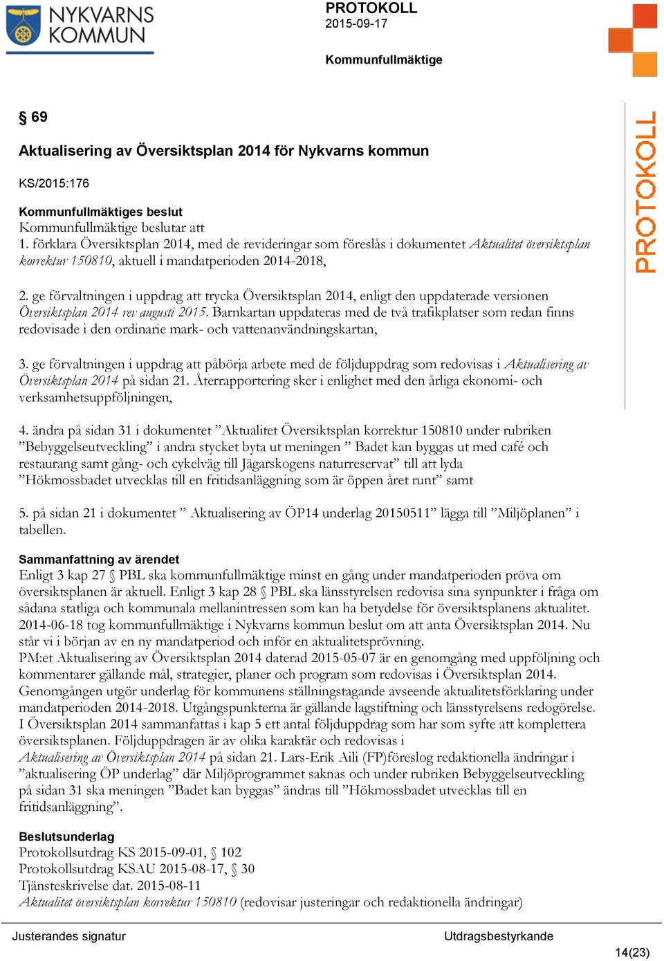 ge förvaltningen i uppdrag att trycka Översiktsplan 2014, enligt den uppdaterade versionen Översiktsplan 2014 rev augusti 2015.