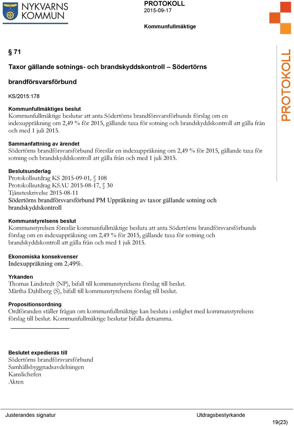 Sammanfattning av ärendet Södertörns brandförsvarsförbund föreslår en indexuppräkning om 2,49 % för  Beslutsunderlag Protokollsutdrag KS 2015-09-01, 108 Protokollsutdrag KSAU 2015-08-17, 30