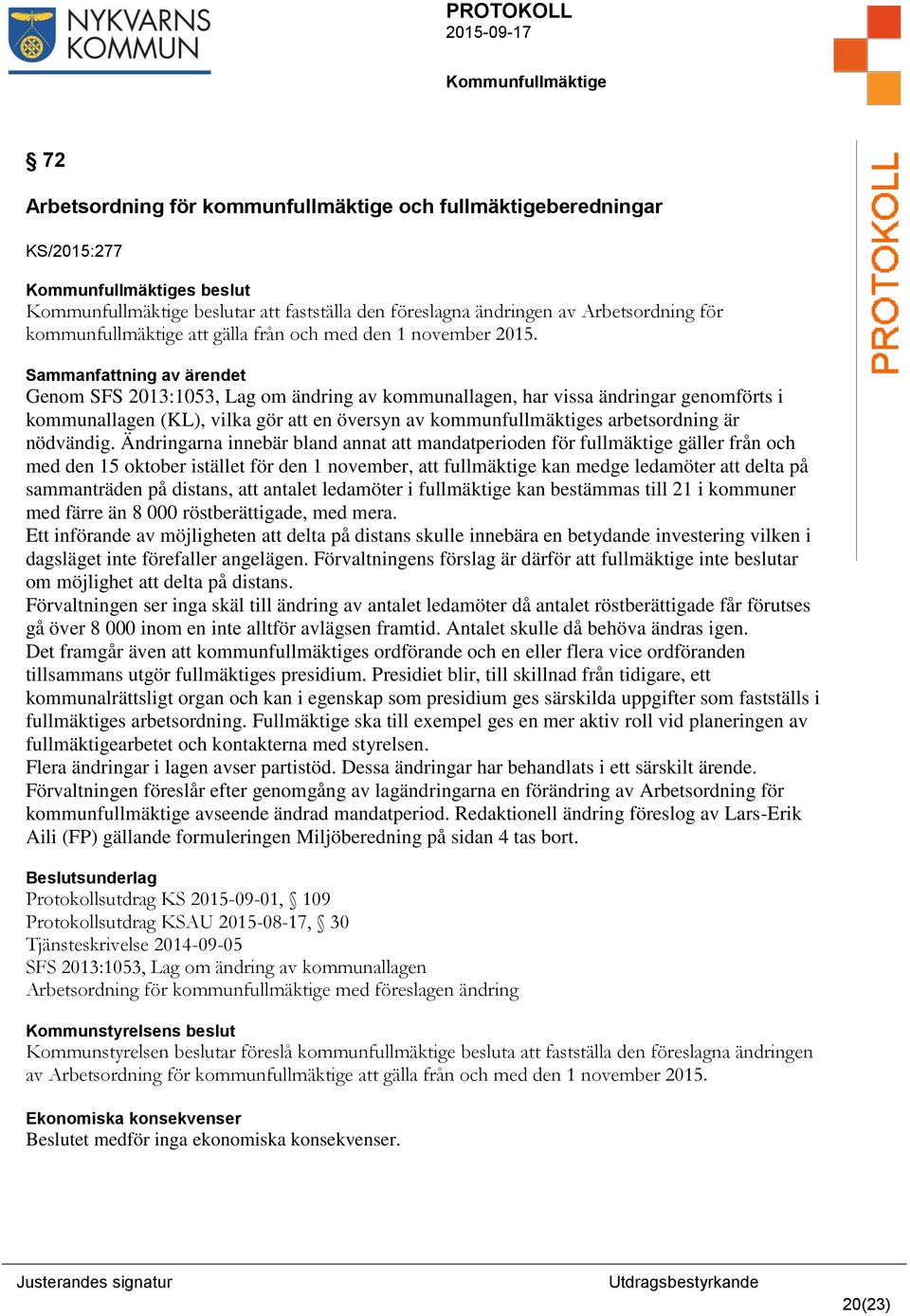 Sammanfattning av ärendet Genom SFS 2013:1053, Lag om ändring av kommunallagen, har vissa ändringar genomförts i kommunallagen (KL), vilka gör att en översyn av kommunfullmäktiges arbetsordning är