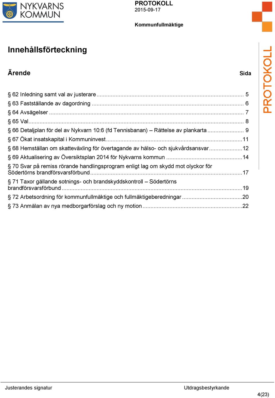 ..11 68 Hemställan om skatteväxling för övertagande av hälso- och sjukvårdsansvar...12 69 Aktualisering av Översiktsplan 2014 för Nykvarns kommun.