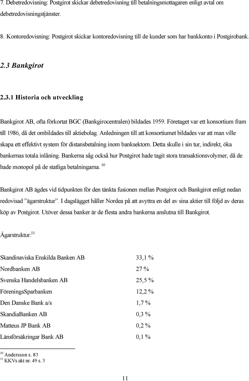 Företaget var ett konsortium fram till 1986, då det ombildades till aktiebolag.