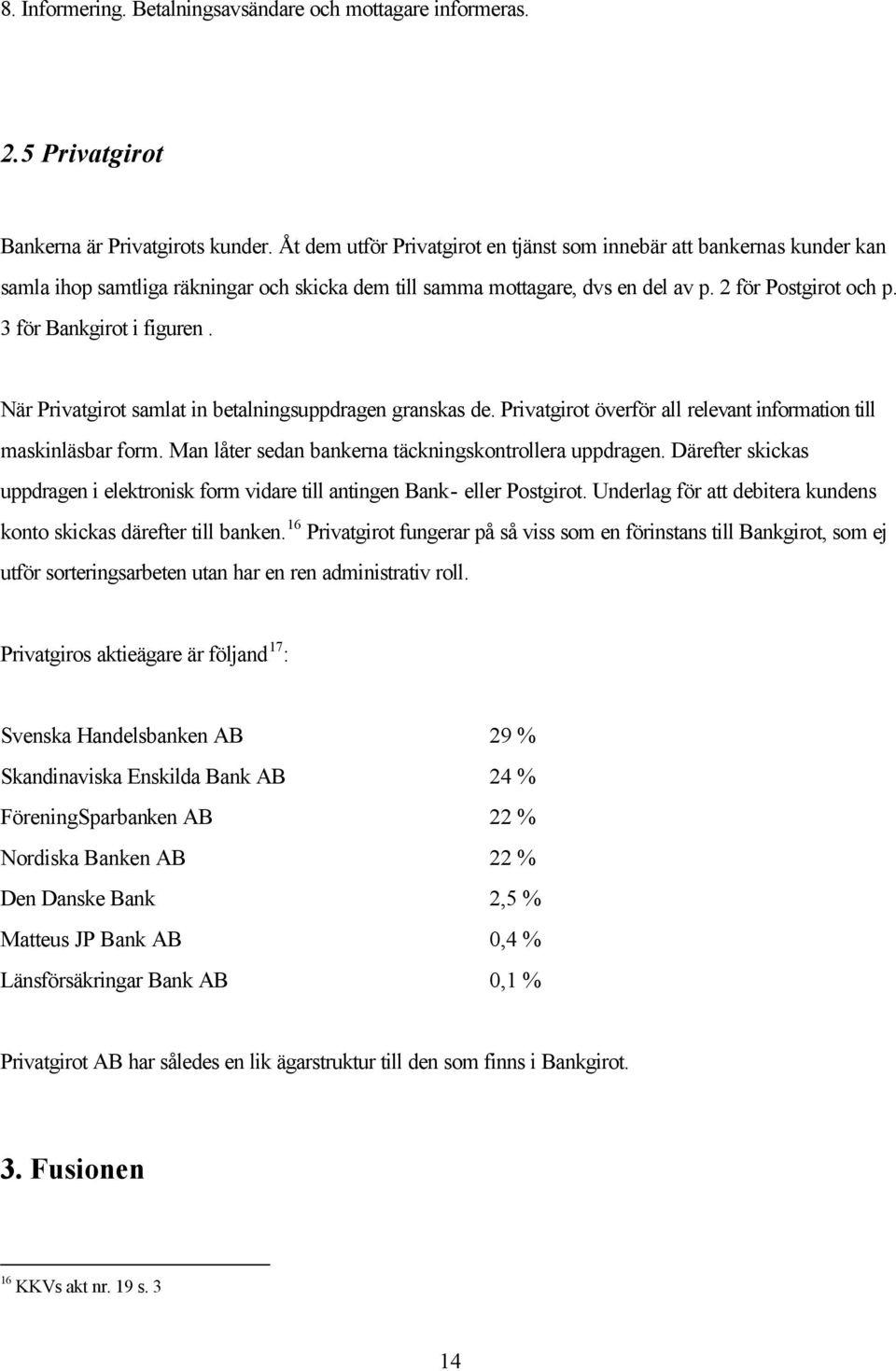 3 för Bankgirot i figuren. När Privatgirot samlat in betalningsuppdragen granskas de. Privatgirot överför all relevant information till maskinläsbar form.