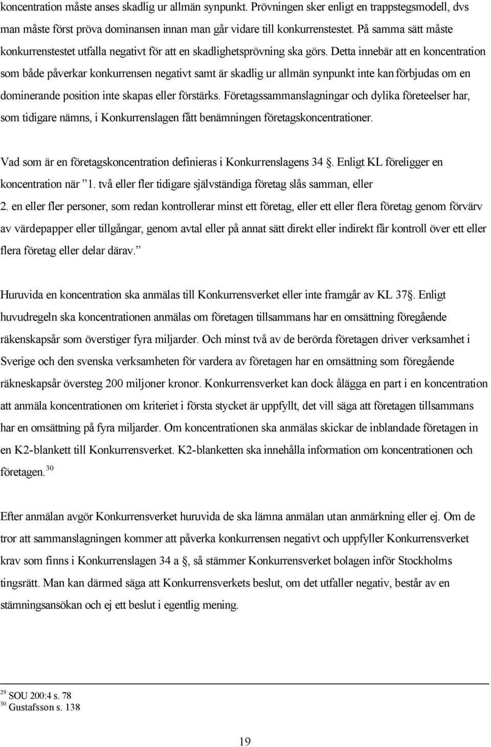 Detta innebär att en koncentration som både påverkar konkurrensen negativt samt är skadlig ur allmän synpunkt inte kan förbjudas om en dominerande position inte skapas eller förstärks.