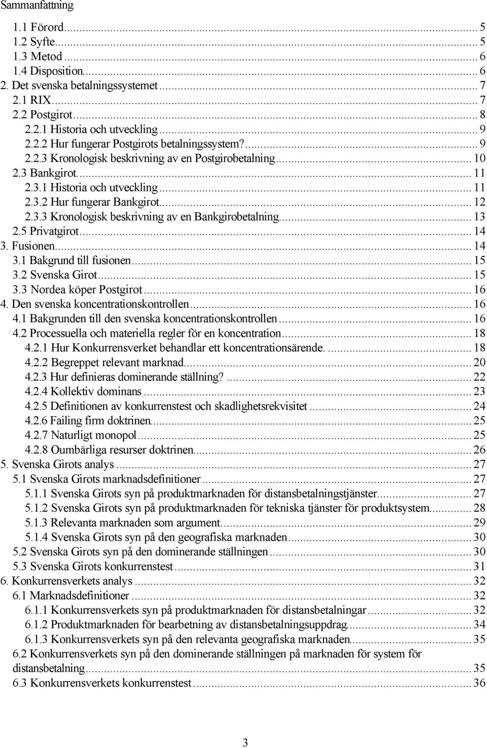 ..13 2.5 Privatgirot...14 3. Fusionen...14 3.1 Bakgrund till fusionen...15 3.2 Svenska Girot...15 3.3 Nordea köper Postgirot...16 4. Den svenska koncentrationskontrollen...16 4.1 Bakgrunden till den svenska koncentrationskontrollen.