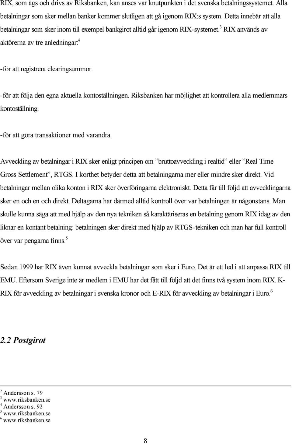 -för att följa den egna aktuella kontoställningen. Riksbanken har möjlighet att kontrollera alla medlemmars kontoställning. -för att göra transaktioner med varandra.