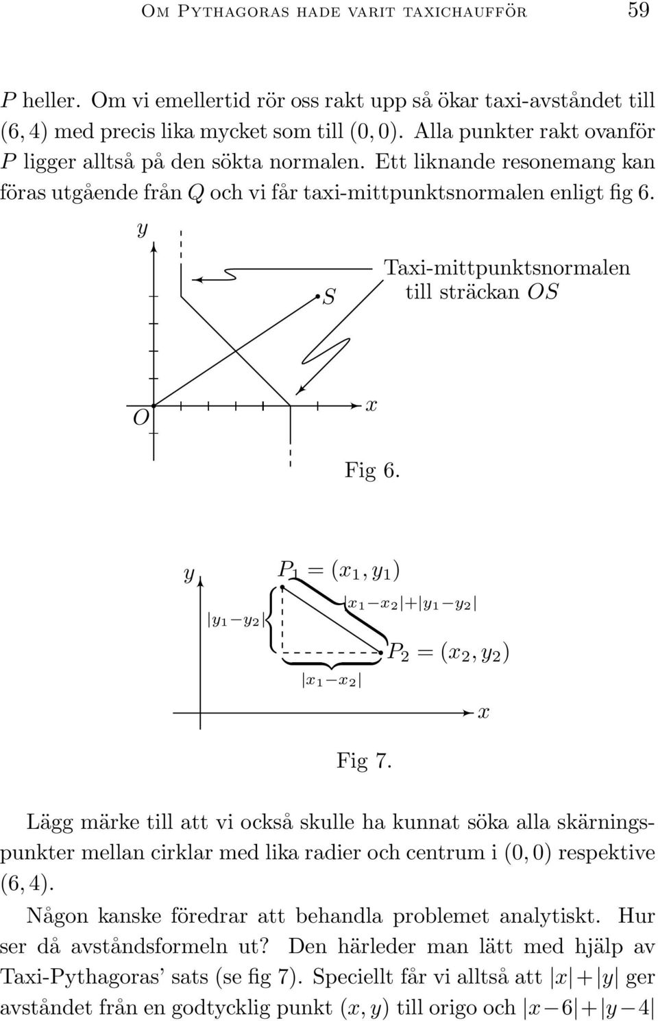 y S Tai-mittpunktsnormalen till sträckan OS O Fig 6. y P 1 = ( 1, y 1 ) { y 1 y 2 } {{ } 1 2 1 2 + y 1 y 2 Fig 7.