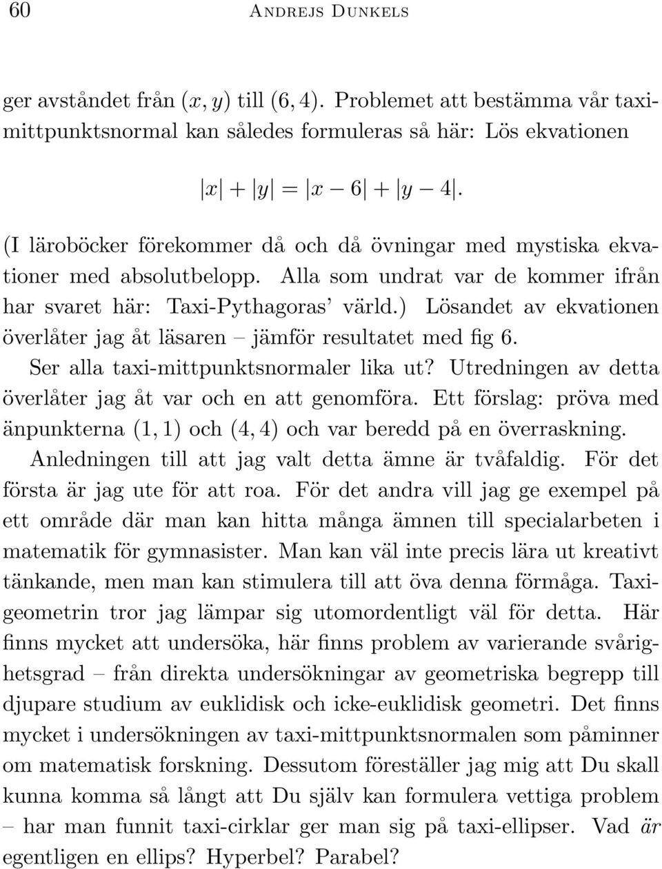 ) Lösandet av ekvationen överlåter jag åt läsaren jämför resultatet med fig 6. Ser alla tai-mittpunktsnormaler lika ut? Utredningen av detta överlåter jag åt var och en att genomföra.