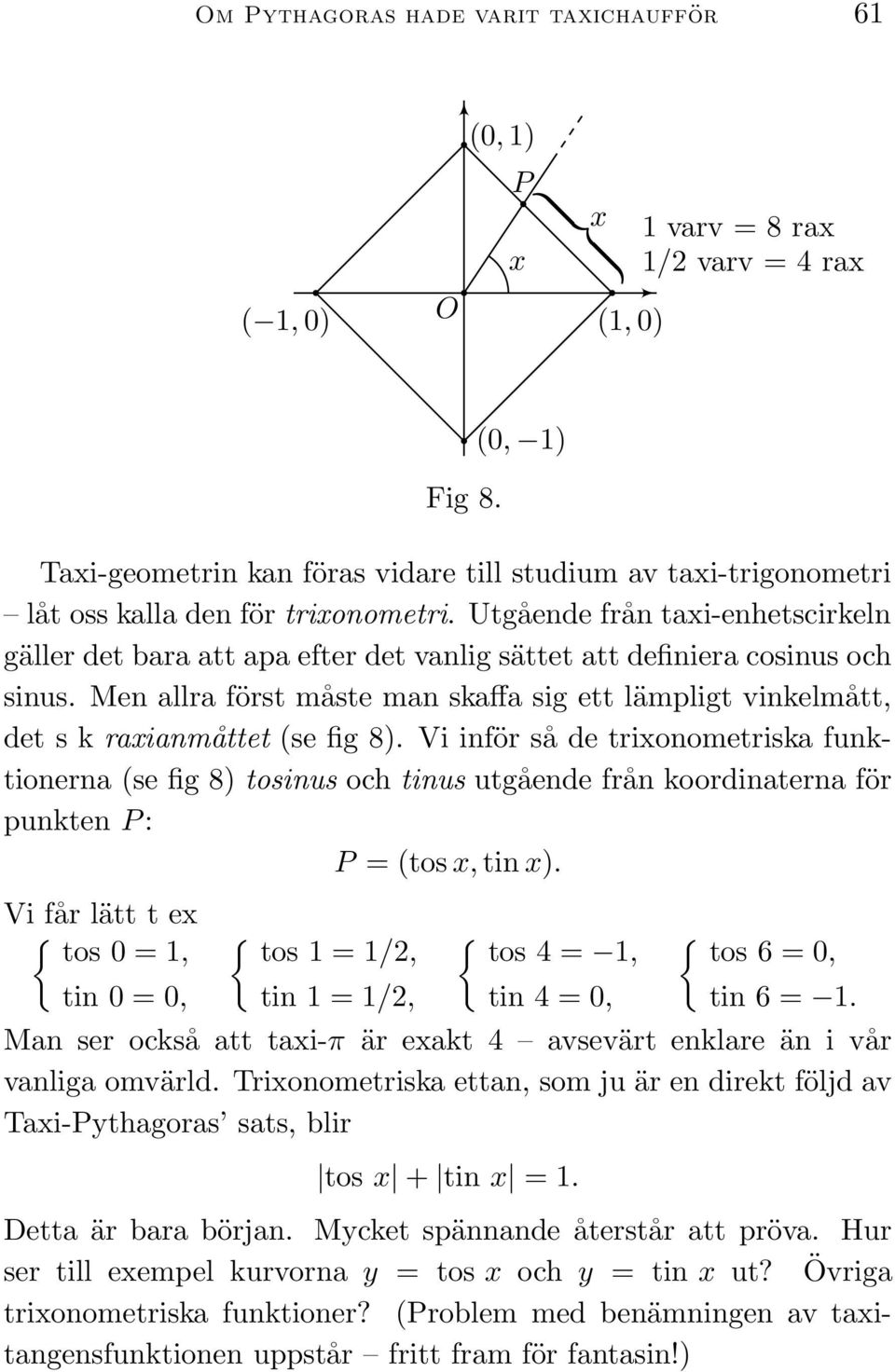 Utgående från tai-enhetscirkeln gäller det bara att apa efter det vanlig sättet att definiera cosinus och sinus.