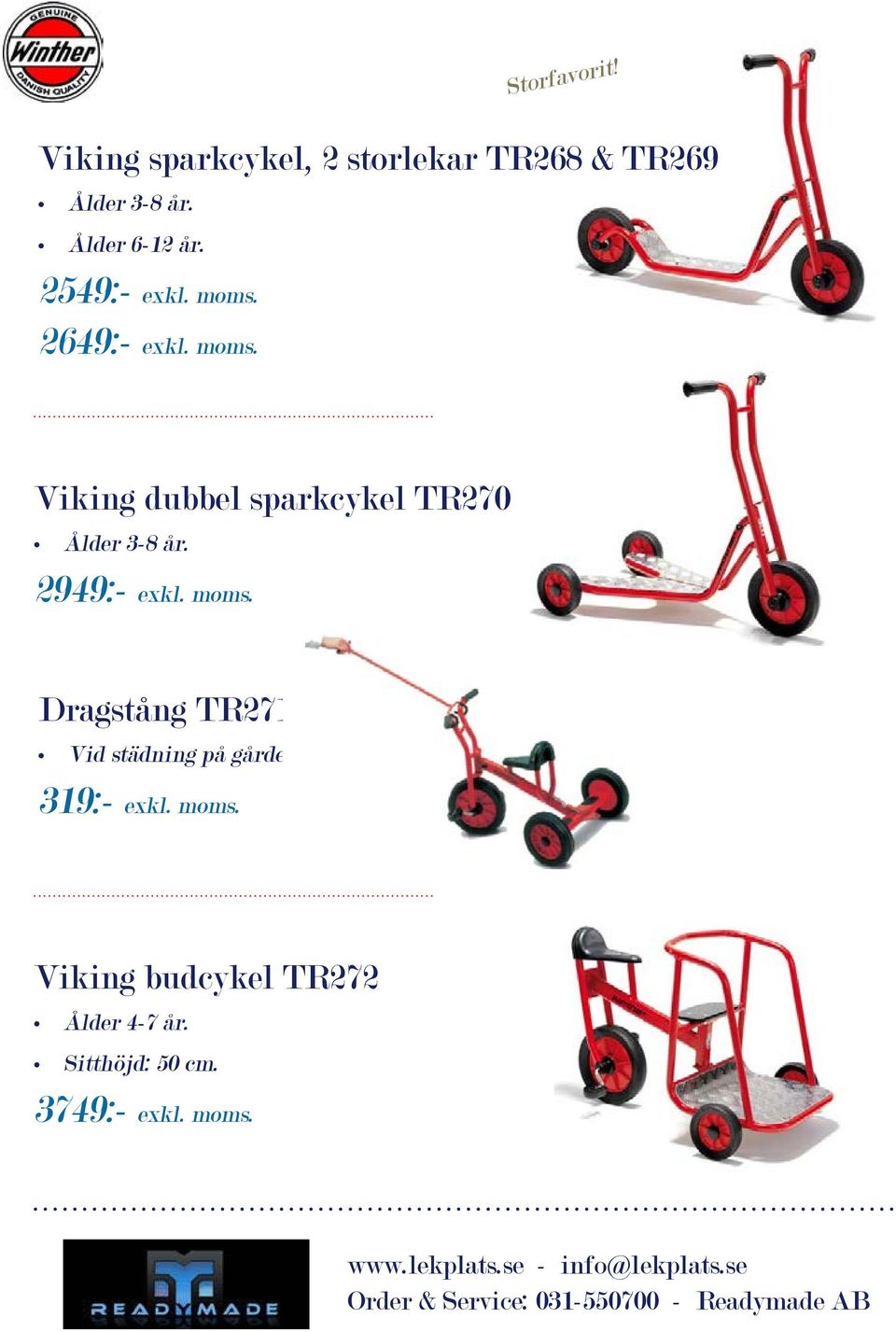 2949:- exkl. moms. Dragstång TR271 Vid städning på gården 319:- exkl. moms. Viking budcykel TR272 Ålder 4-7 år.