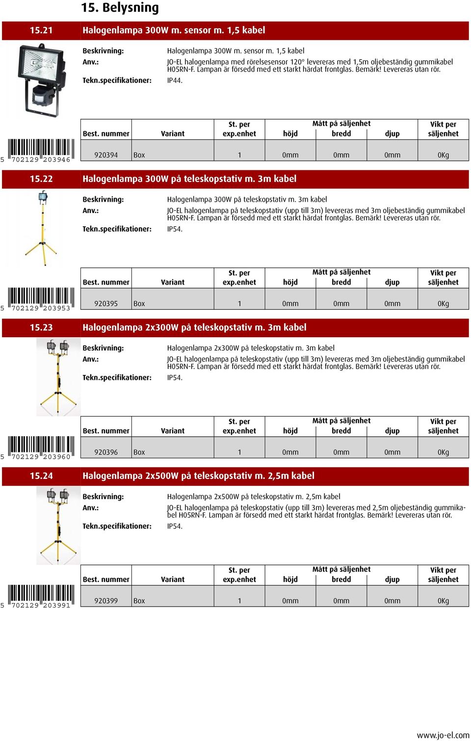 3m kabel Halogenlampa 300W på teleskopstativ m. 3m kabel JO-EL halogenlampa på teleskopstativ (upp till 3m) levereras med 3m oljebeständig gummikabel H05RN-F.