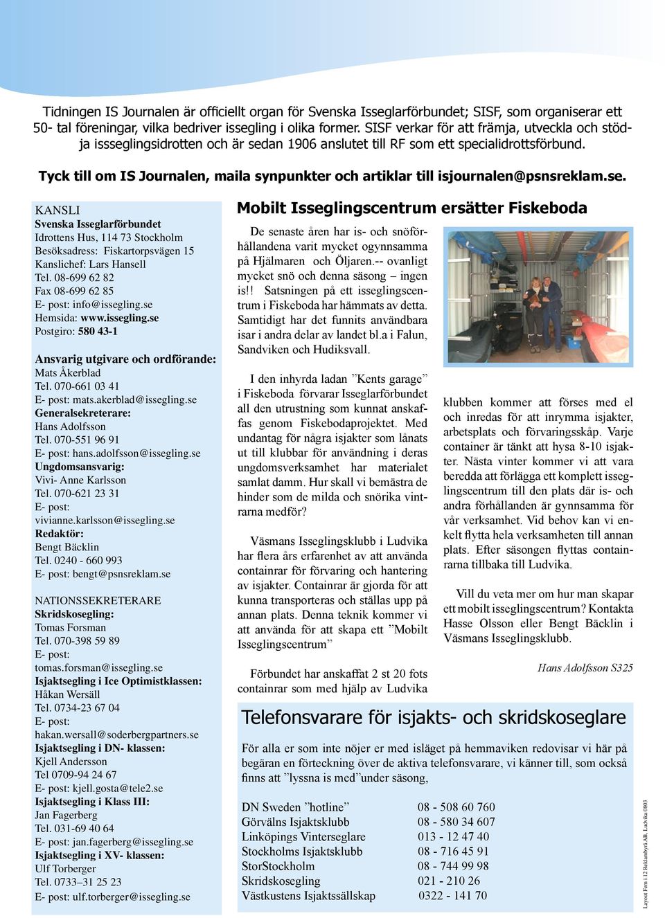 Tyck till om IS Journalen, maila synpunkter och artiklar till isjournalen@psnsreklam.se.