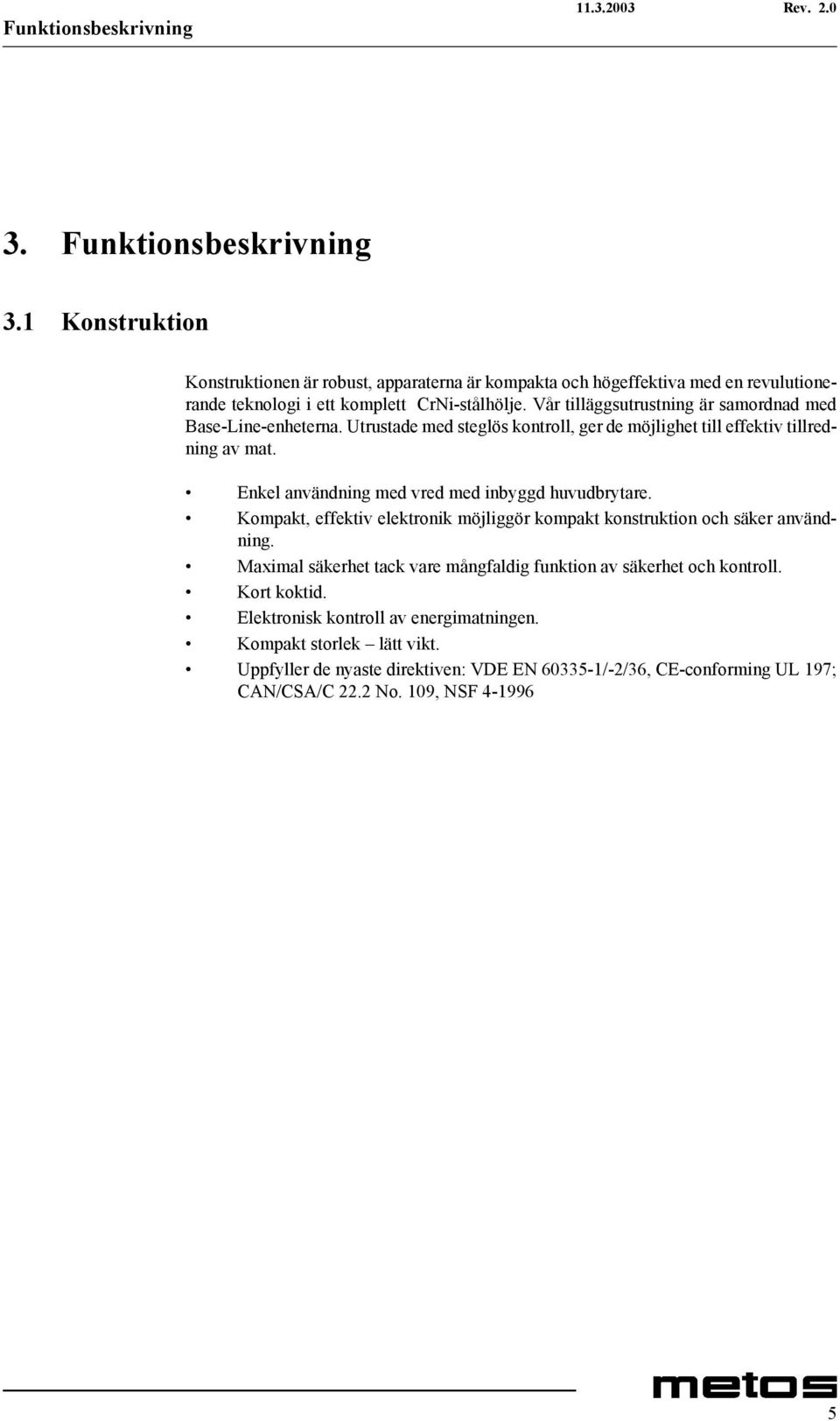 Vår tilläggsutrustning är samordnad med Base-Line-enheterna. Utrustade med steglös kontroll, ger de möjlighet till effektiv tillredning av mat.