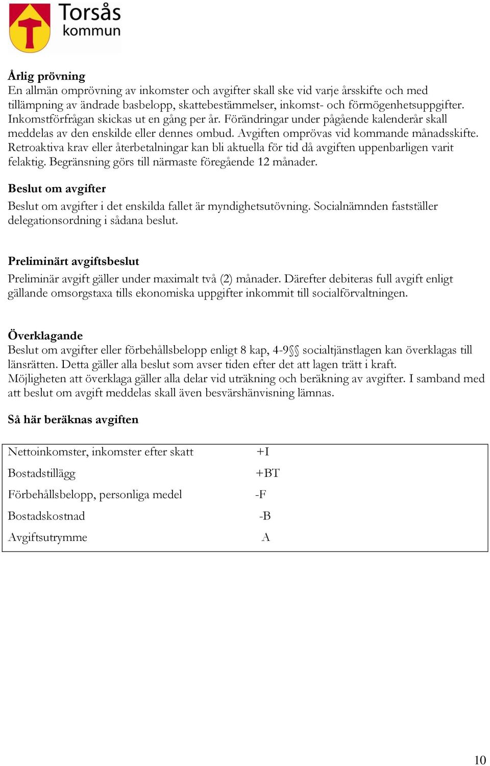 Retroaktiva krav eller återbetalningar kan bli aktuella för tid då avgiften uppenbarligen varit felaktig. Begränsning görs till närmaste föregående 12 månader.