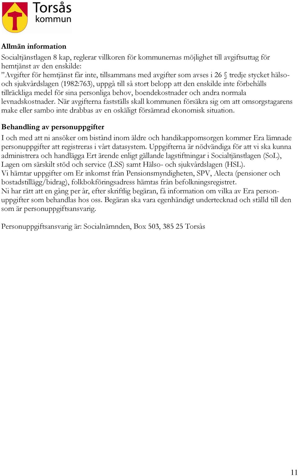 normala levnadskostnader. När avgifterna fastställs skall kommunen försäkra sig om att omsorgstagarens make eller sambo inte drabbas av en oskäligt försämrad ekonomisk situation.