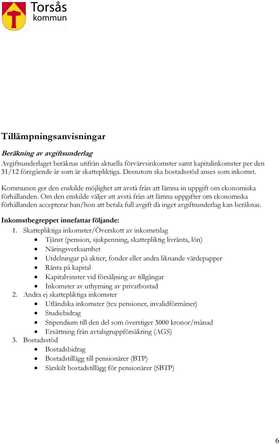 Om den enskilde väljer att avstå från att lämna uppgifter om ekonomiska förhållanden accepterar han/hon att betala full avgift då inget avgiftsunderlag kan beräknas.