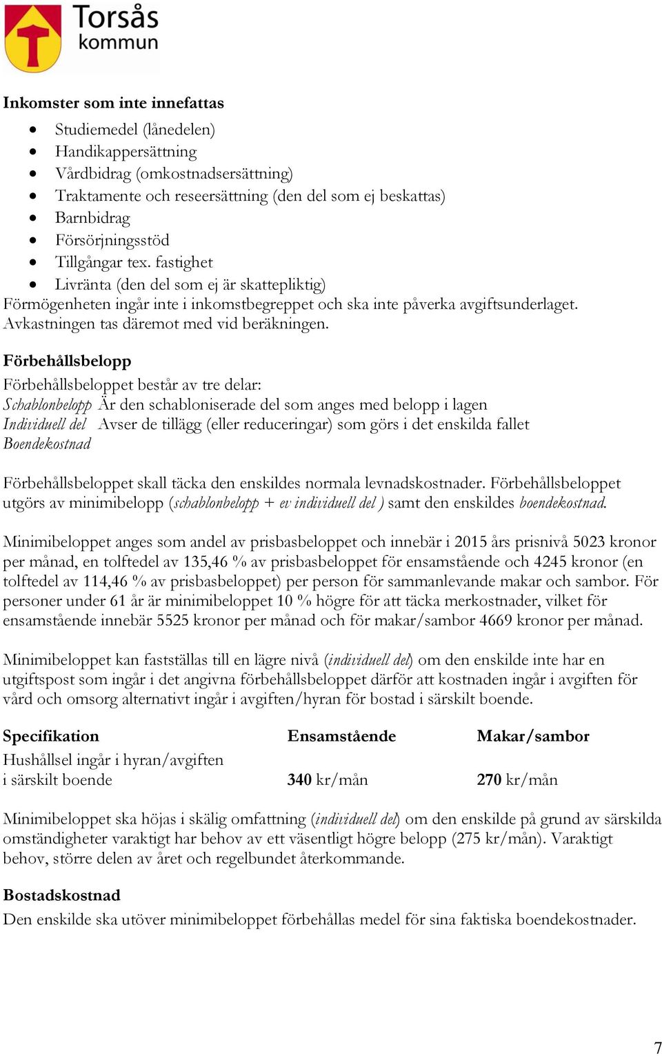 Förbehållsbelopp Förbehållsbeloppet består av tre delar: Schablonbelopp Är den schabloniserade del som anges med belopp i lagen Individuell del Avser de tillägg (eller reduceringar) som görs i det