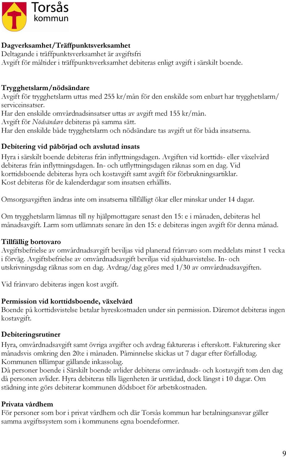 Har den enskilde omvårdnadsinsatser uttas av avgift med 155 kr/mån. Avgift för Nödsändare debiteras på samma sätt. Har den enskilde både trygghetslarm och nödsändare tas avgift ut för båda insatserna.