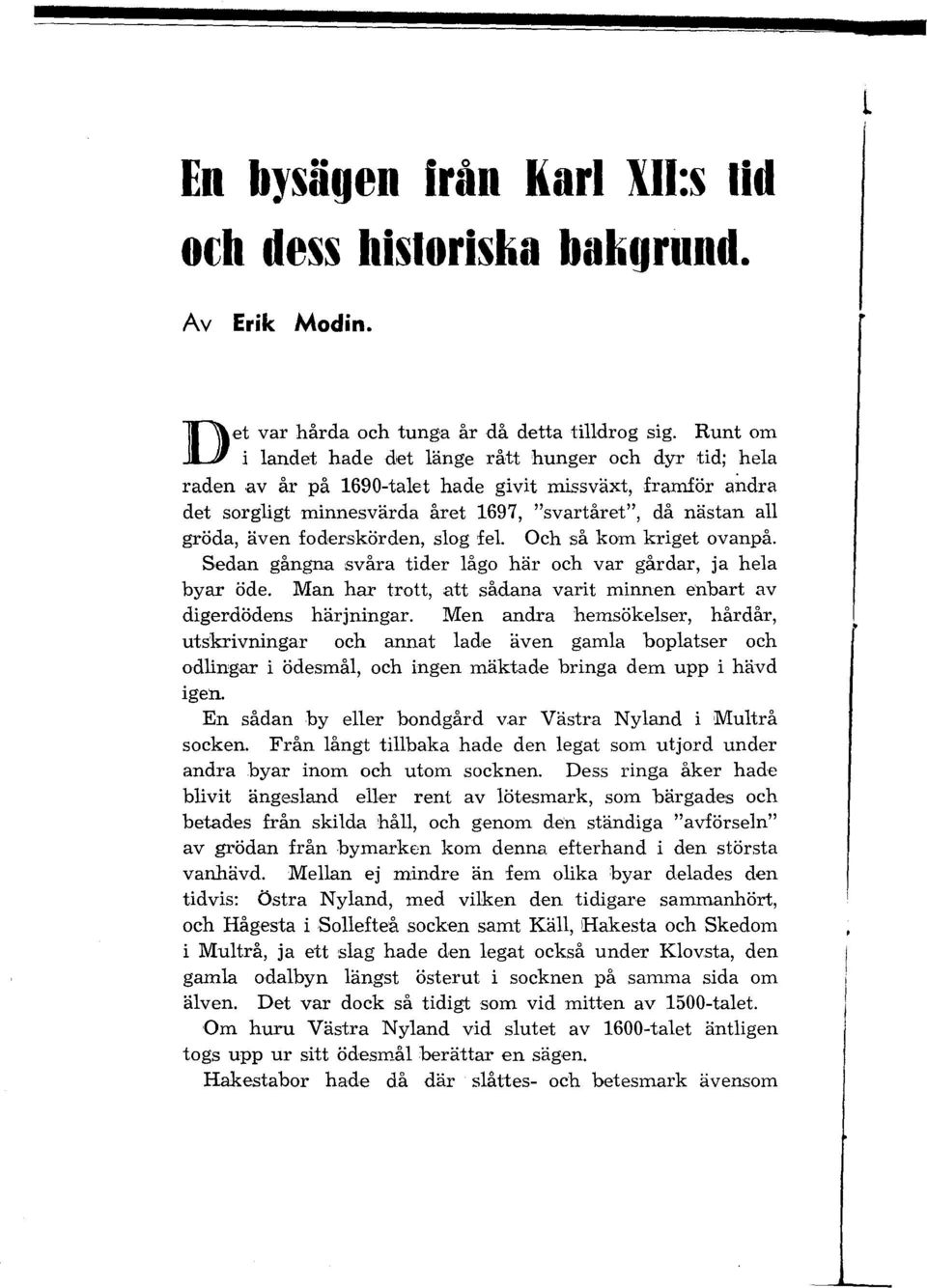 foderskörden, slog 'fel. Och så kom kriget ovanpå. Sedan gångna svåra tider lågo här och var gårdar, ja hela byar öde. Man har trott, att sådana varit minnen enbart av digerdödens härjningar.