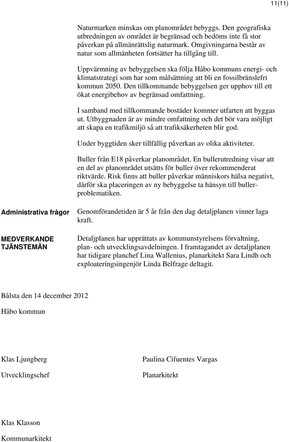 Uppvärmning av bebyggelsen ska följa Håbo kommuns energi- och klimatstrategi som har som målsättning att bli en fossilbränslefri kommun 2050.