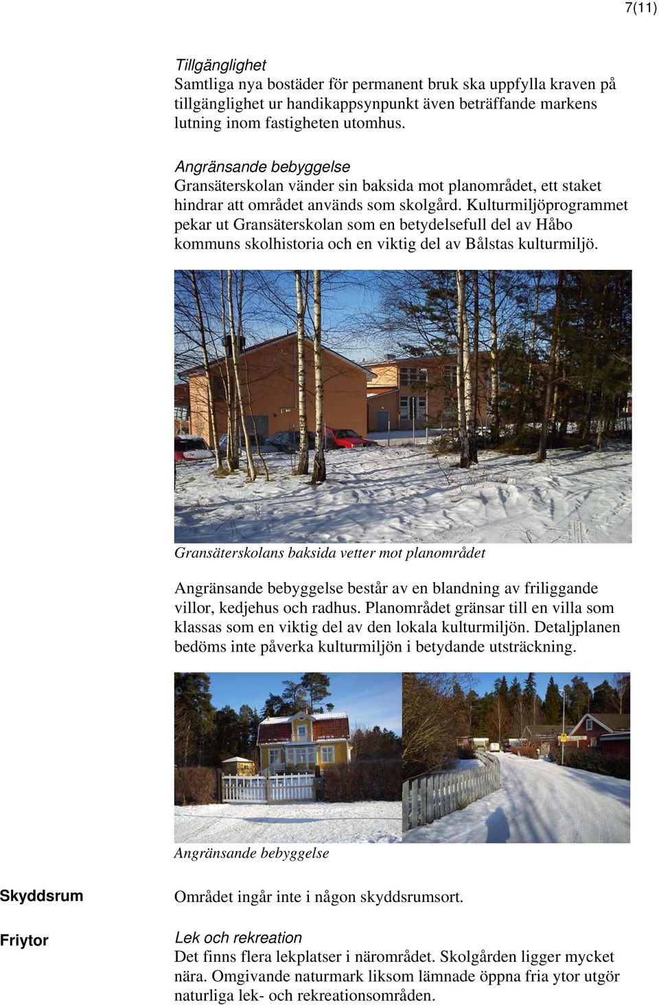 Kulturmiljöprogrammet pekar ut Gransäterskolan som en betydelsefull del av Håbo kommuns skolhistoria och en viktig del av Bålstas kulturmiljö.