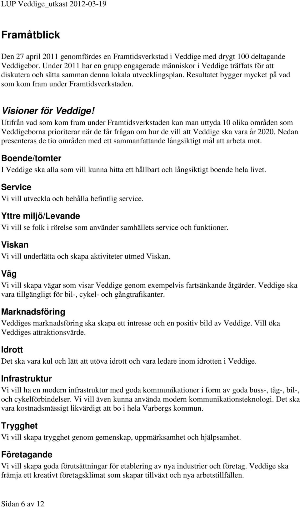 Visioner för Veddige! Utifrån vad som kom fram under Framtidsverkstaden kan man uttyda 10 olika områden som Veddigeborna prioriterar när de får frågan om hur de vill att Veddige ska vara år 2020.