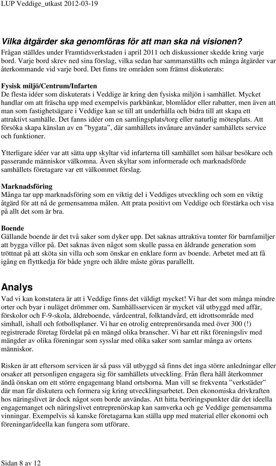 Det finns tre områden som främst diskuterats: Fysisk miljö/centrum/infarten De flesta idéer som diskuterats i Veddige är kring den fysiska miljön i samhället.