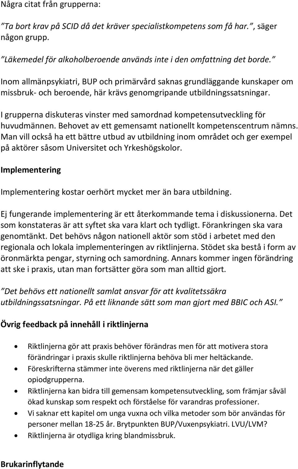 I grupperna diskuteras vinster med samordnad kompetensutveckling för huvudmännen. Behovet av ett gemensamt nationellt kompetenscentrum nämns.