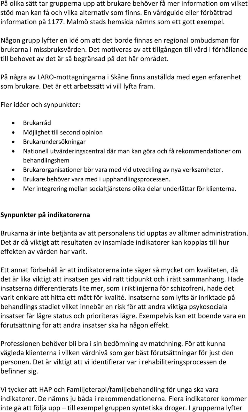 Det motiveras av att tillgången till vård i förhållande till behovet av det är så begränsad på det här området. På några av LARO-mottagningarna i Skåne finns anställda med egen erfarenhet som brukare.