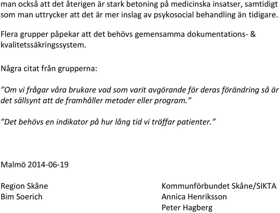 Några citat från grupperna: Om vi frågar våra brukare vad som varit avgörande för deras förändring så är det sällsynt att de framhåller