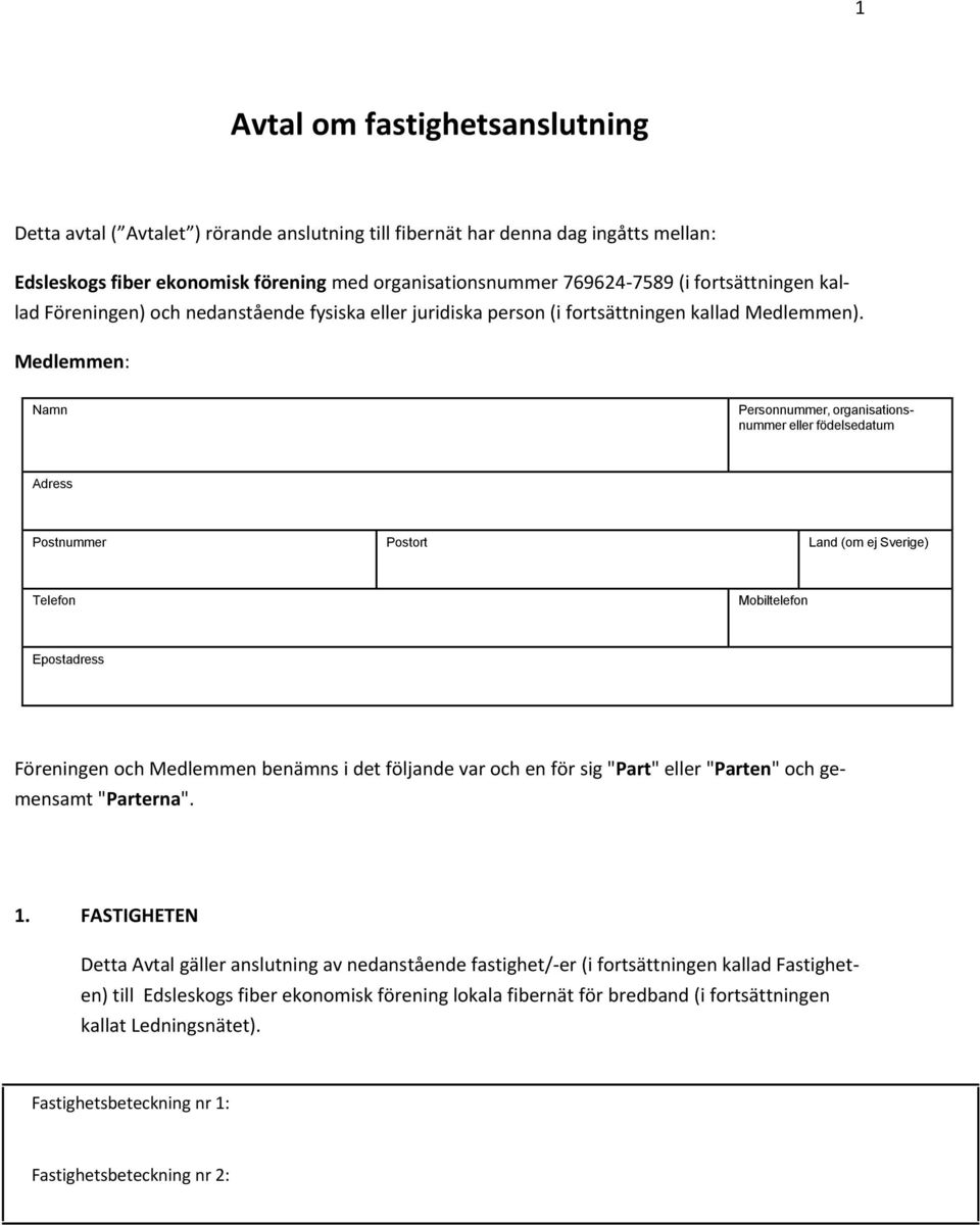 Medlemmen: Namn Personnummer, organisationsnummer eller födelsedatum Adress Postnummer Postort Land (om ej Sverige) Telefon Mobiltelefon Epostadress Föreningen och Medlemmen benämns i det följande