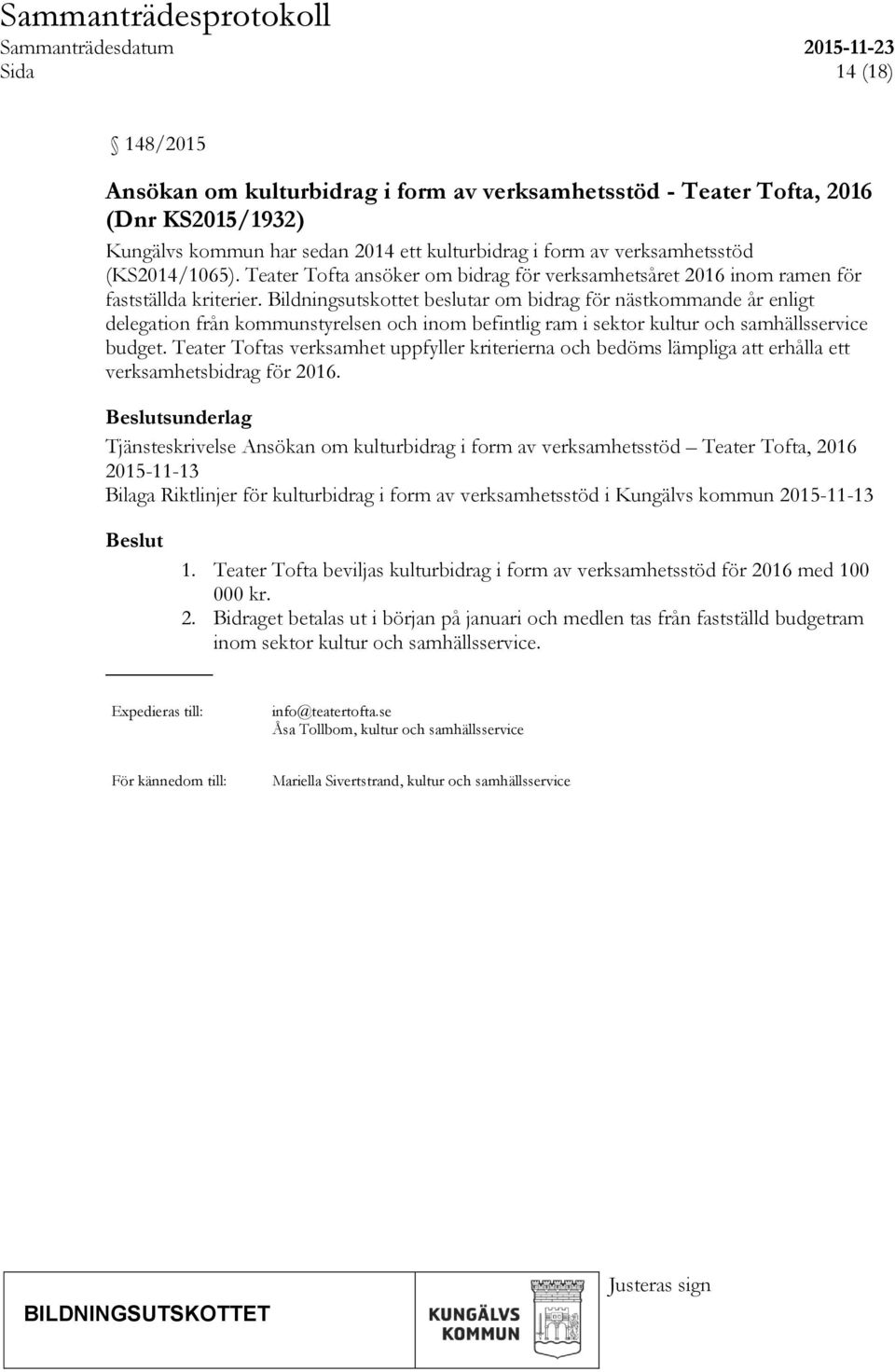 Bildningsutskottet beslutar om bidrag för nästkommande år enligt delegation från kommunstyrelsen och inom befintlig ram i sektor kultur och samhällsservice budget.