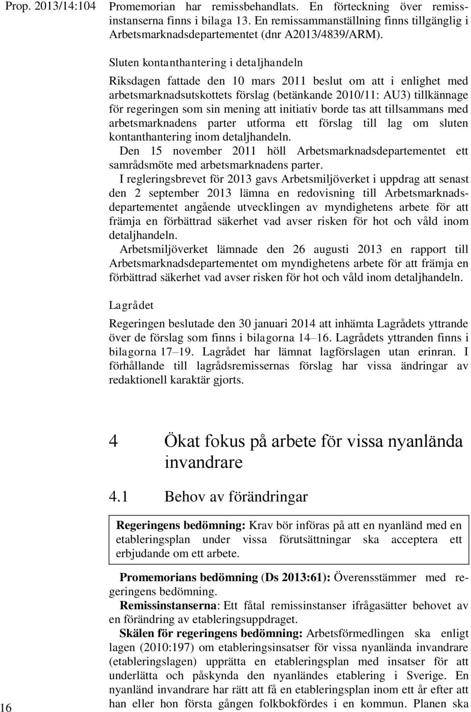 Sluten kontanthantering i detaljhandeln Riksdagen fattade den 10 mars 2011 beslut om att i enlighet med arbetsmarknadsutskottets förslag (betänkande 2010/11: AU3) tillkännage för regeringen som sin