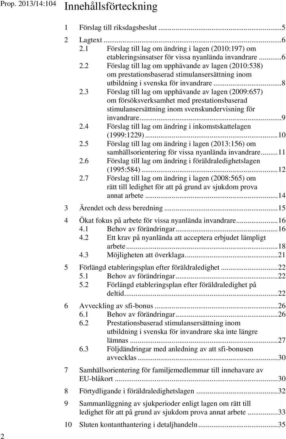 3 Förslag till lag om upphävande av lagen (2009:657) om försöksverksamhet med prestationsbaserad stimulansersättning inom svenskundervisning för invandrare... 9 2.