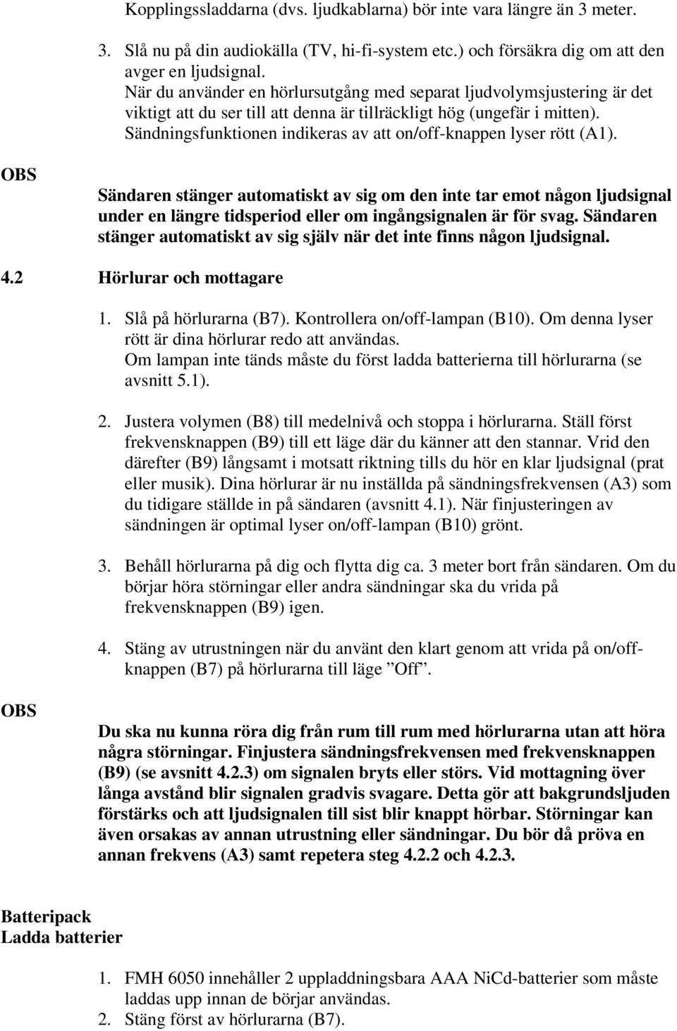 Sändningsfunktionen indikeras av att on/off-knappen lyser rött (A1).