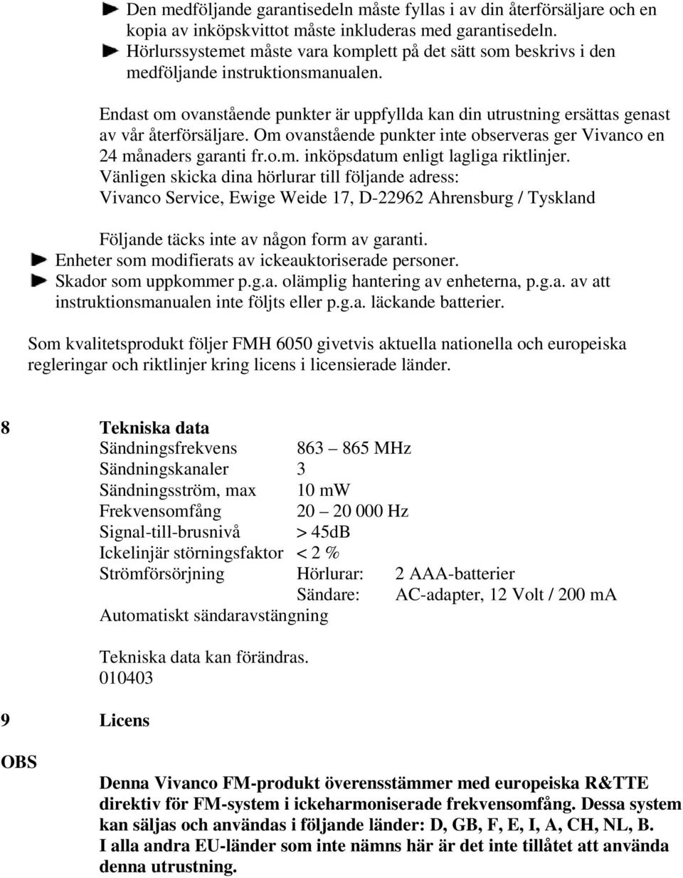 Endast om ovanstående punkter är uppfyllda kan din utrustning ersättas genast av vår återförsäljare. Om ovanstående punkter inte observeras ger Vivanco en 24 månaders garanti fr.o.m. inköpsdatum enligt lagliga riktlinjer.