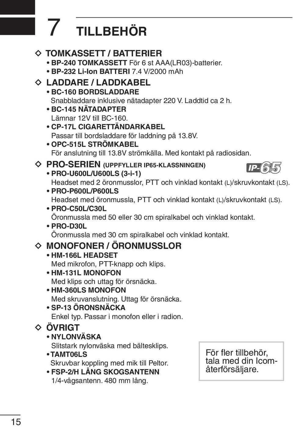 Med kontakt på radiosidan. PRO-SERIEN (UPPFYLLER IP65-KLASSNINGEN) PRO-U600L/U600LS (3-i-1) Headset med 2 öronmusslor, PTT och vinklad kontakt (L)/skruvkontakt (LS).