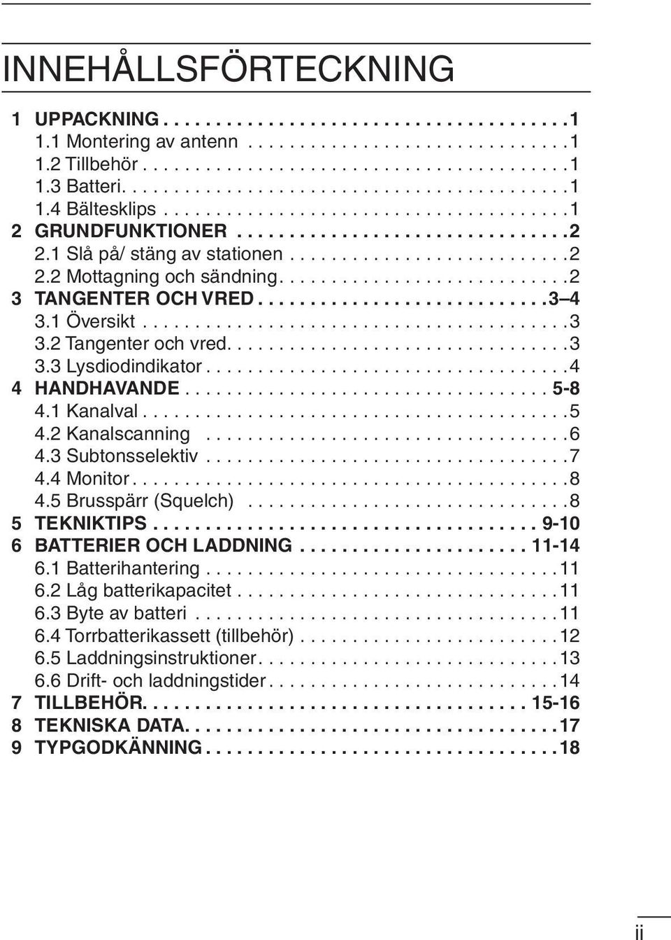 4 Monitor...8 4.5 Brusspärr (Squelch)...8 5 TEKNIKTIPS...9-10 6 BATTERIER OCH LADDNING...11-14 6.1 Batterihantering...11 6.2 Låg batterikapacitet...11 6.3 Byte av batteri...11 6.4 Torrbatterikassett (tillbehör).