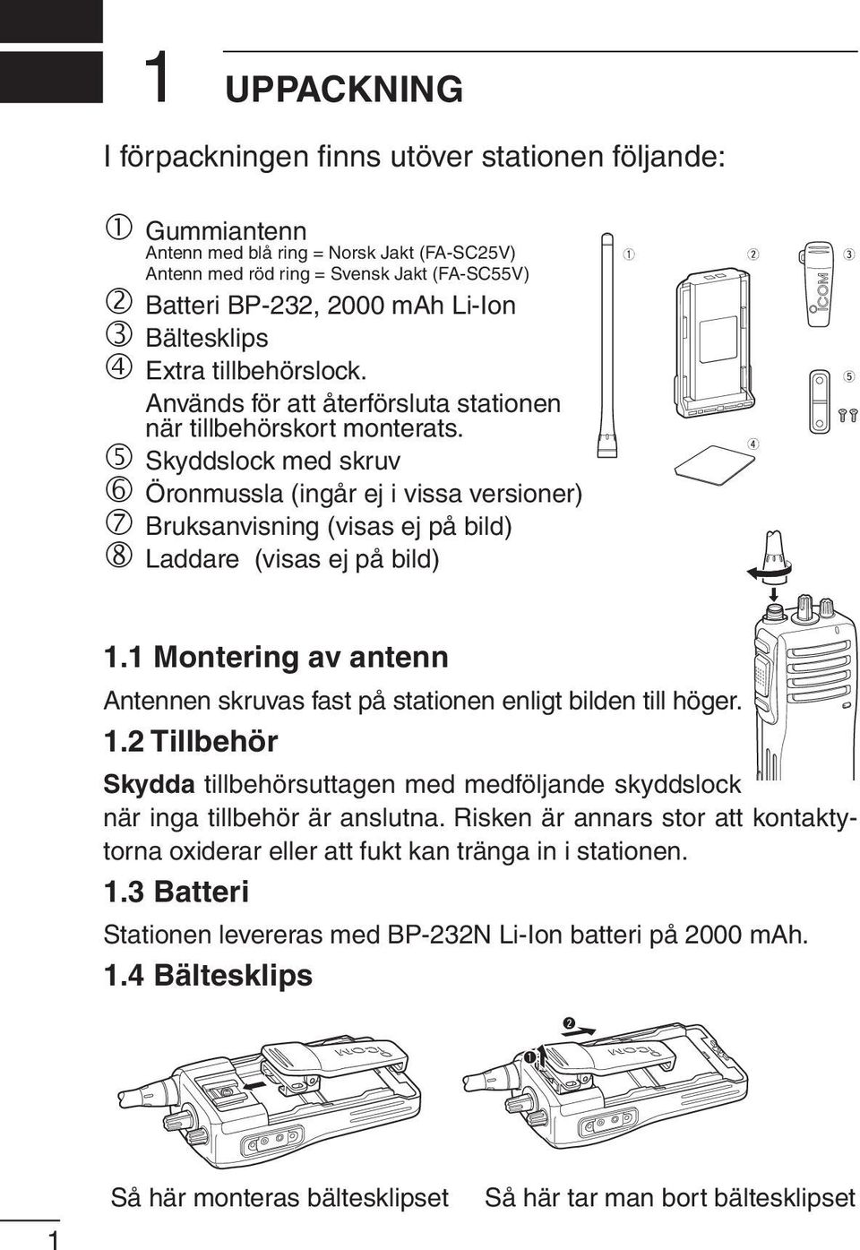 Skyddslock med skruv Öronmussla (ingår ej i vissa versioner) Bruksanvisning (visas ej på bild) Laddare (visas ej på bild) q w r e t 1.