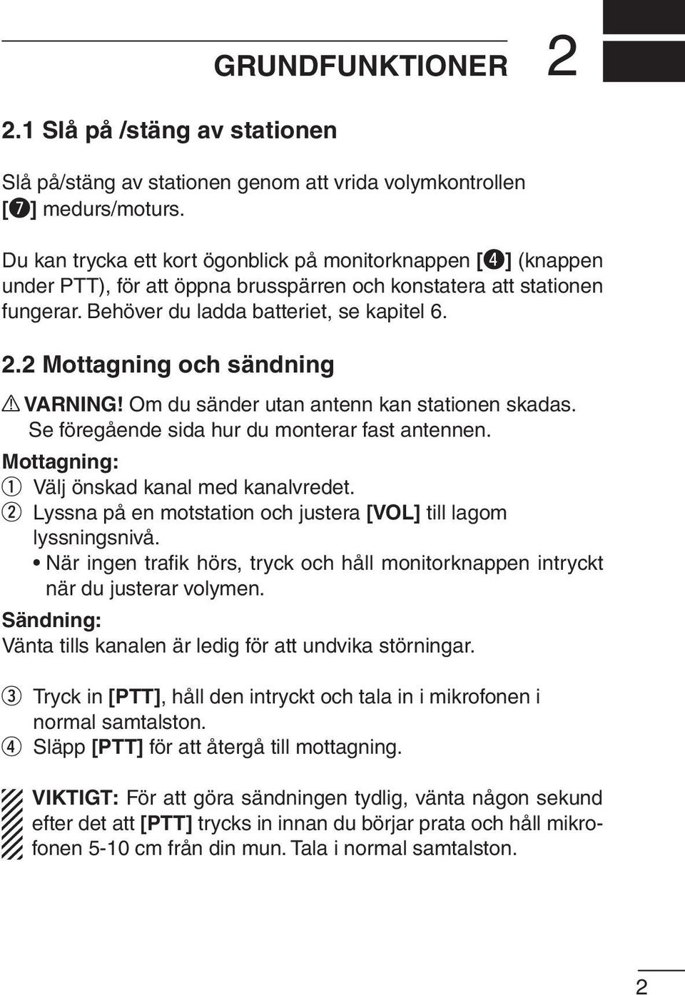 2 Mottagning och sändning VARNING! Om du sänder utan antenn kan stationen skadas. Se föregående sida hur du monterar fast antennen. Mottagning: Välj önskad kanal med kanalvredet.