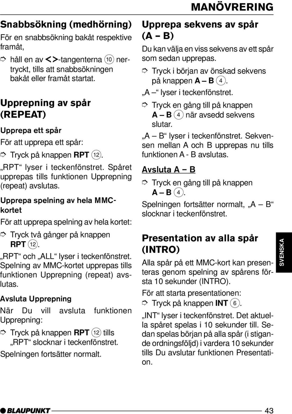 Upprepa spelning av hela MMCkortet För att upprepa spelning av hela kortet: Tryck två gånger på knappen RPT <. RPT och ALL lyser i teckenfönstret.