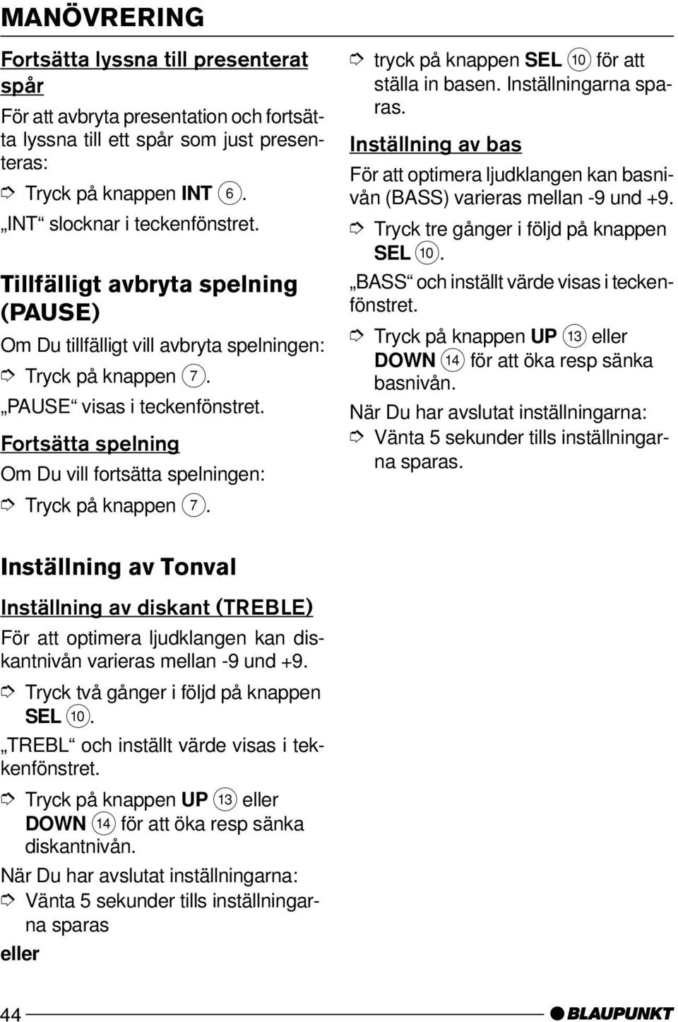 Fortsätta spelning Om Du vill fortsätta spelningen: Tryck på knappen 7. tryck på knappen SEL : för att ställa in basen. Inställningarna sparas.