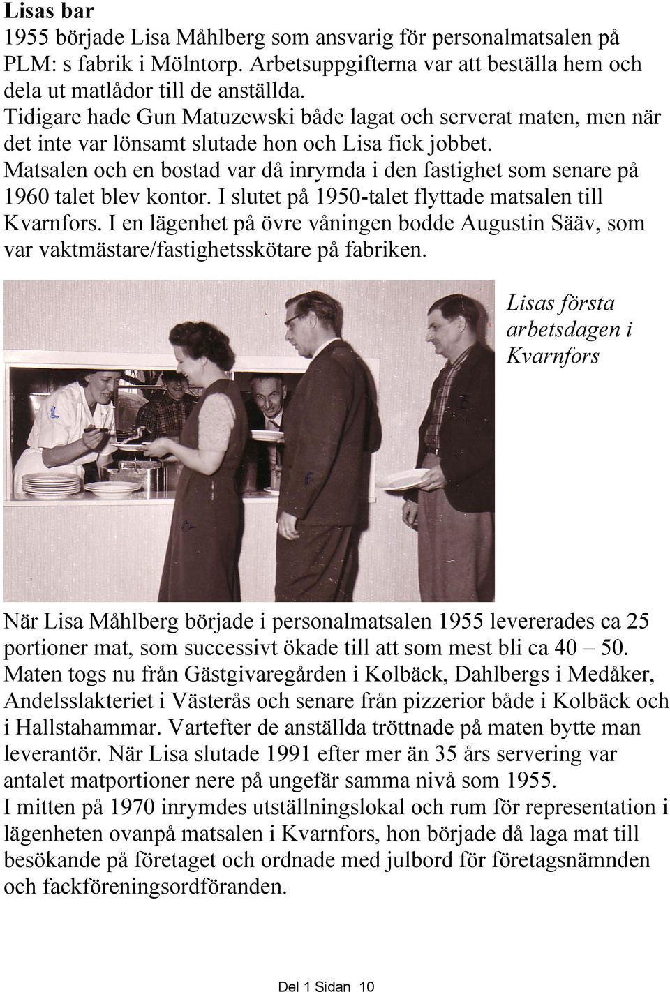 Matsalen och en bostad var då inrymda i den fastighet som senare på 1960 talet blev kontor. I slutet på 1950-talet flyttade matsalen till Kvarnfors.